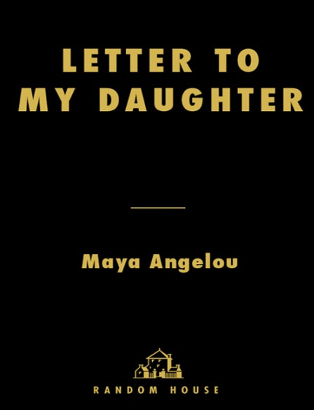 Letter To My Daughter, by Maya Angelou